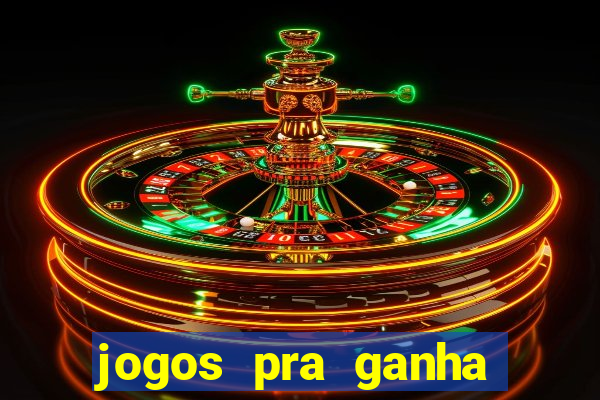 jogos pra ganha dinheiro de verdade